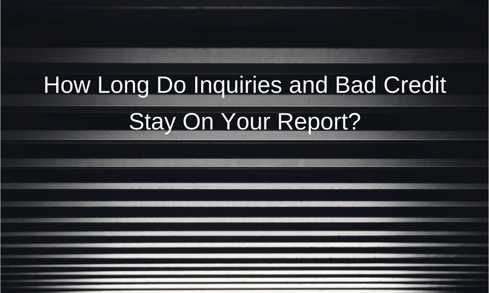 How Long Do Inquiries and Bad Credit Stay On Your Report