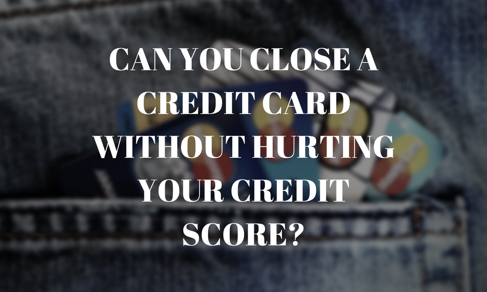 Can You Close a Credit Card Without Hurting Your Credit Score