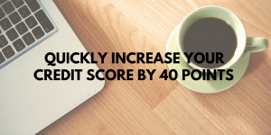Quickly increase your credit score by 40 points